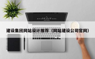 仙桃建设集团网站设计推荐（网站建设公司官网）